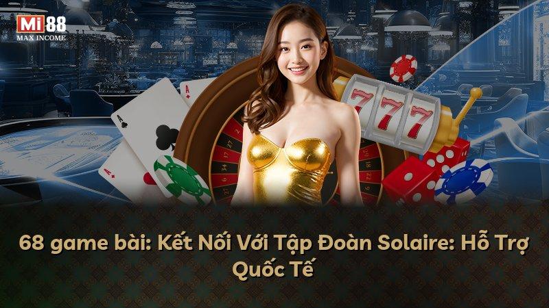 68 game bài: Kết Nối Với Tập Đoàn Solaire: Hỗ Trợ Quốc Tế