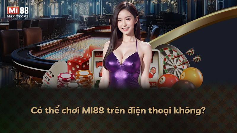Có thể chơi MI88 trên điện thoại không?