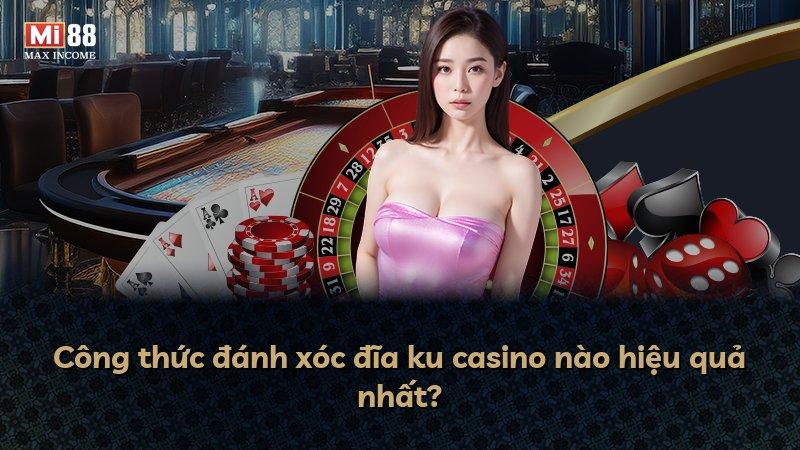 Công thức đánh xóc đĩa ku casino nào hiệu quả nhất?